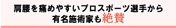 肩腰を痛めやすいプロスポーツ選手も絶賛