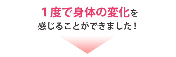 1度の施術で身体の変化を感じることができました!