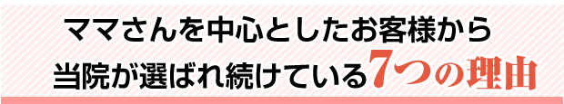 ママさんを中心としたお客様から当院の整体が選ばれ続けている7つの理由