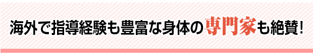 海外で指導経験も豊富な身体の専門家も絶賛!